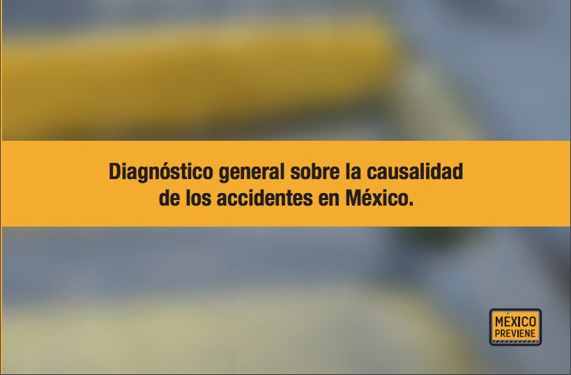 DIAGNÓSTICO GENERAL SOBRE LA CAUSALIDAD DE LOS ACCIDENTES EN MÉXICO.